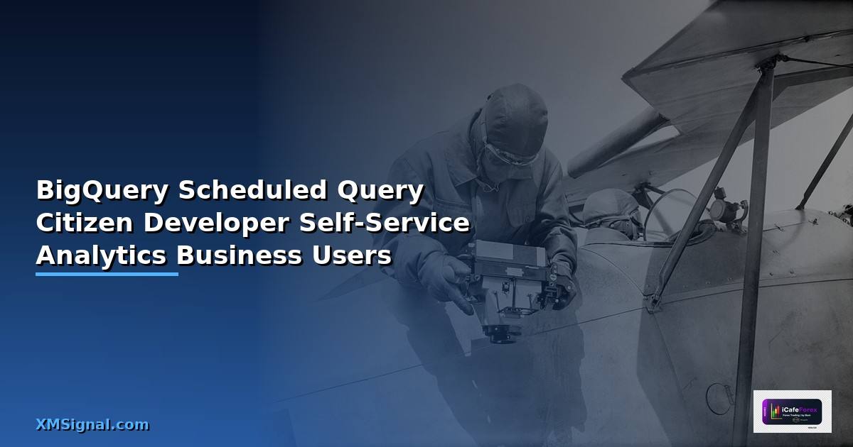BigQuery Scheduled Query Citizen Developer  Self-Service Analytics สำหรับ Business Users