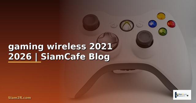 หูฟัง gaming wireless 2021 — คู่มือฉบับสมบูรณ์ 2026