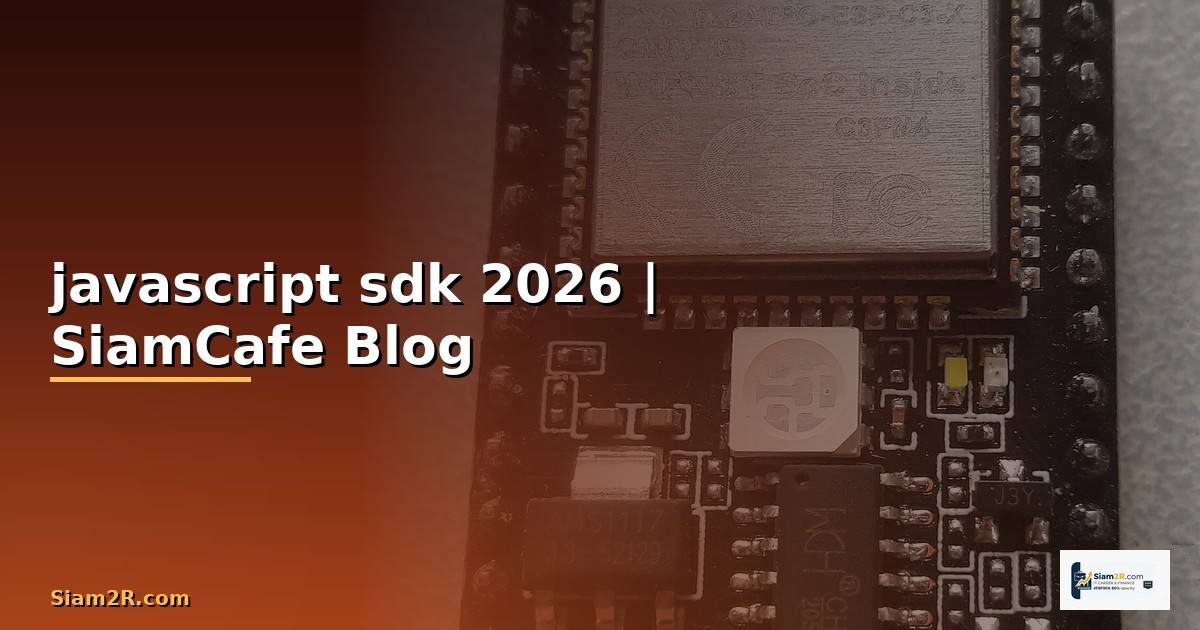 javascript sdk คือ — คู่มือฉบับสมบูรณ์ 2026