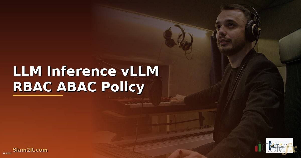 LLM Inference vLLM RBAC ABAC Policy —