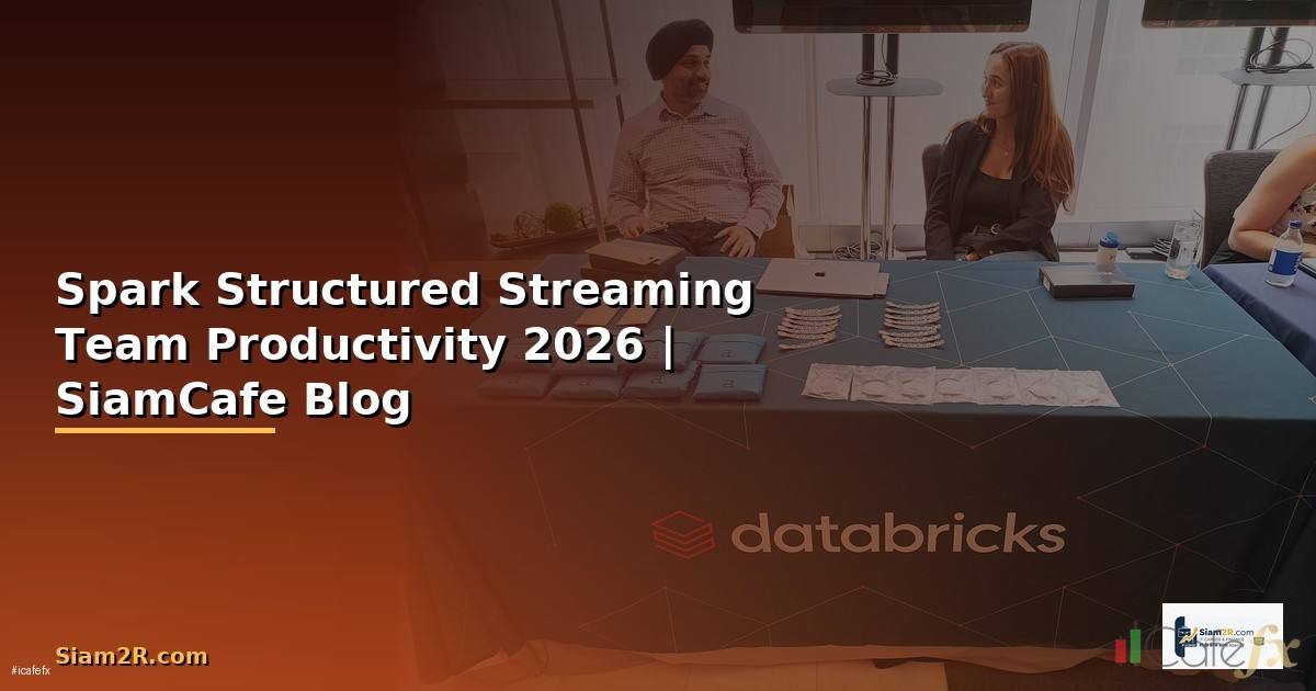 Spark Structured Streaming Team Productivity — คู่มือฉบับสมบูรณ์ 2026