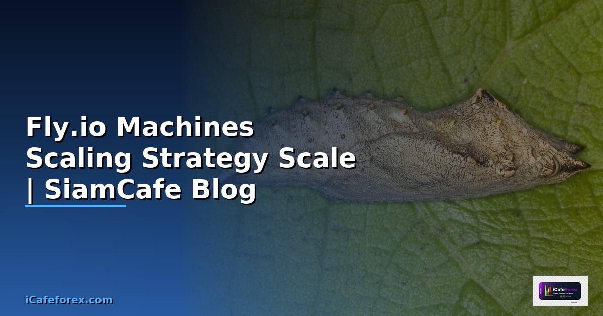 Fly.io Machines Scaling Strategy วิธี Scale