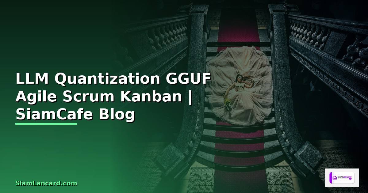 LLM Quantization GGUF Agile Scrum Kanban