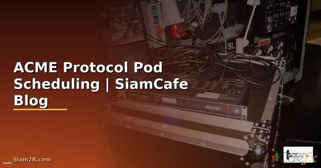 ACME Protocol Pod Scheduling