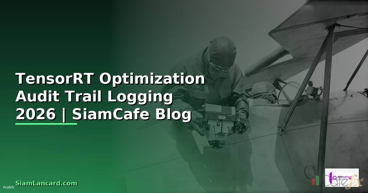 TensorRT Optimization Audit Trail Logging