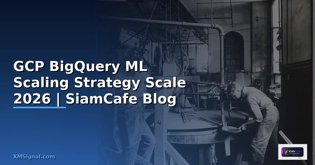 GCP BigQuery ML Scaling Strategy วิธี Scale