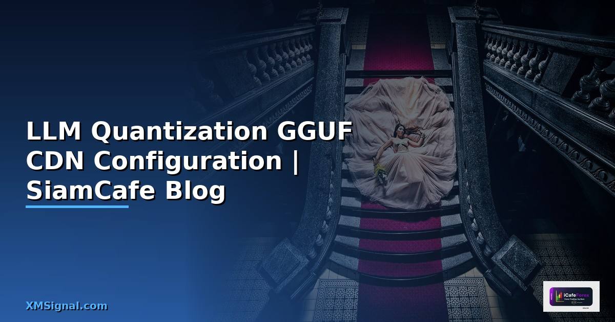 LLM Quantization GGUF CDN Configuration