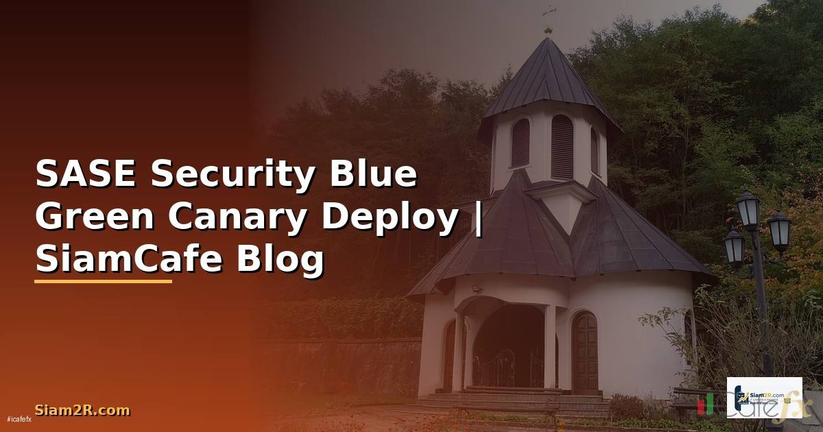 SASE Security Blue Green Canary Deploy