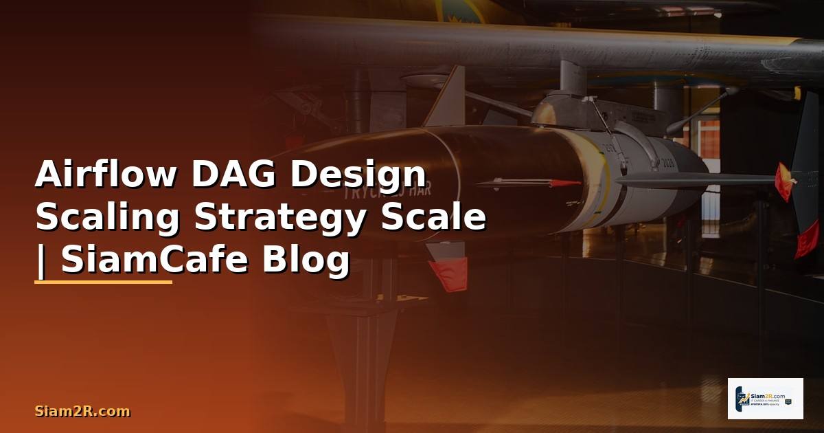 Airflow DAG Design Scaling Strategy วิธี Scale