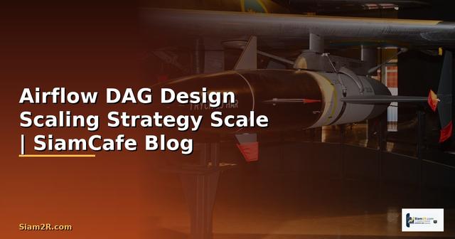 Airflow DAG Design Scaling Strategy วิธี Scale