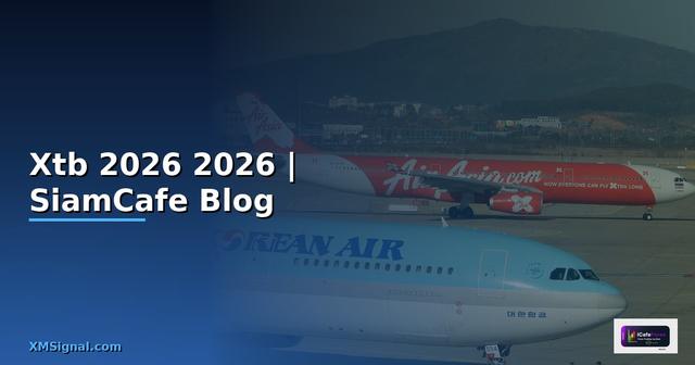 Xtb — คู่มือฉบับสมบูรณ์ 2026 — คู่มือฉบับสมบูรณ์ 2026