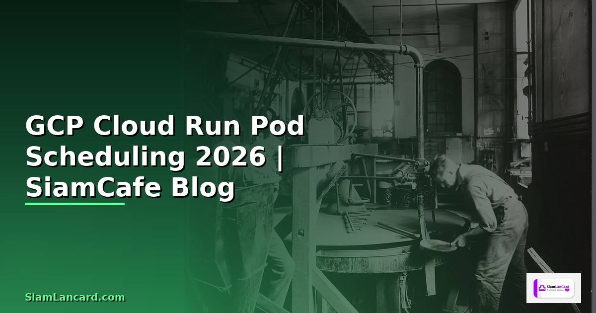 GCP Cloud Run Pod Scheduling