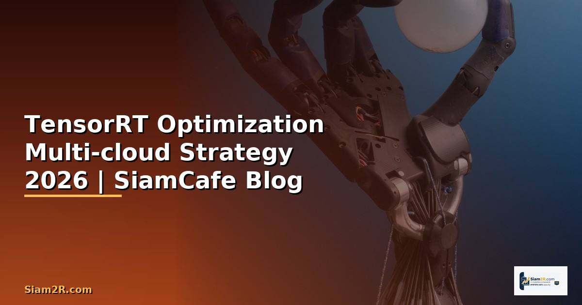 TensorRT Optimization Multi-cloud Strategy