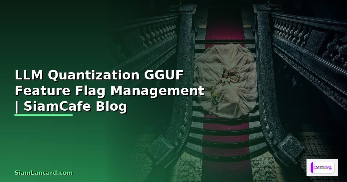 LLM Quantization GGUF Feature Flag Management