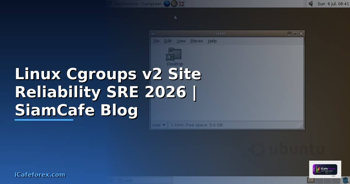 Linux Cgroups v2 Site Reliability SRE — คู่มือฉบับสมบูรณ์ 2026