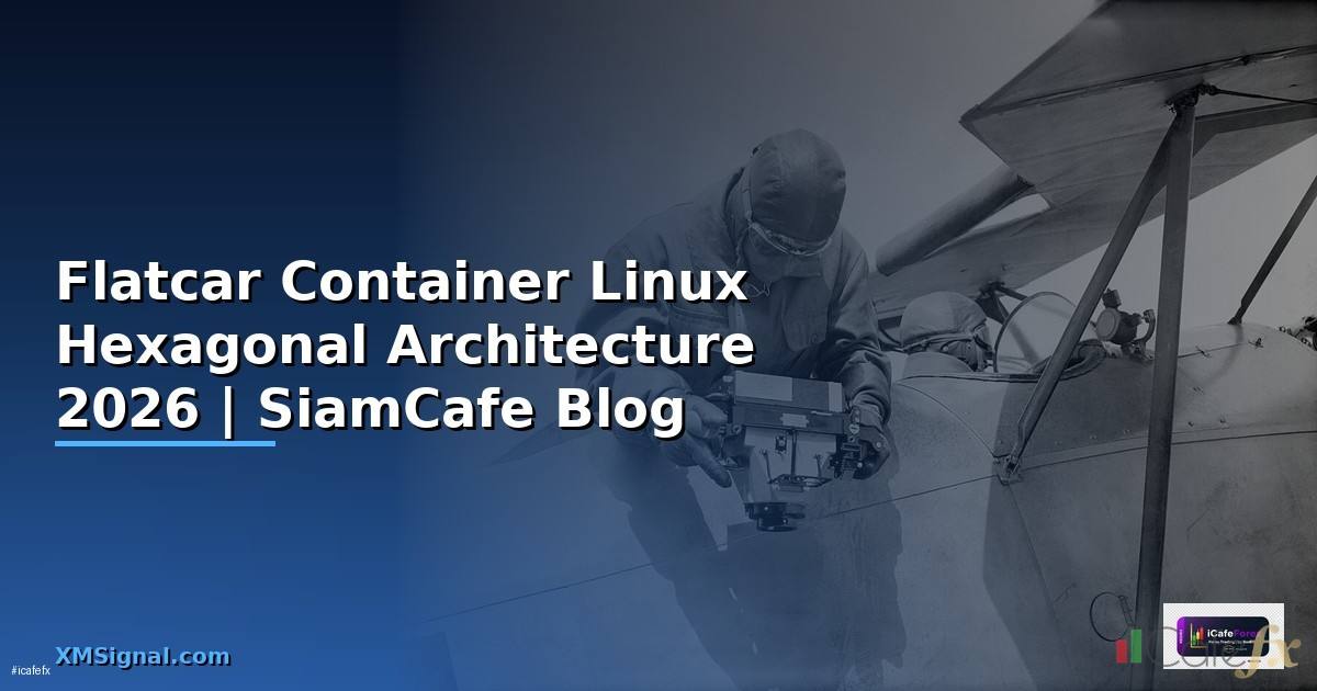 Flatcar Container Linux Hexagonal Architecture — คู่มือฉบับสมบูรณ์ 2026