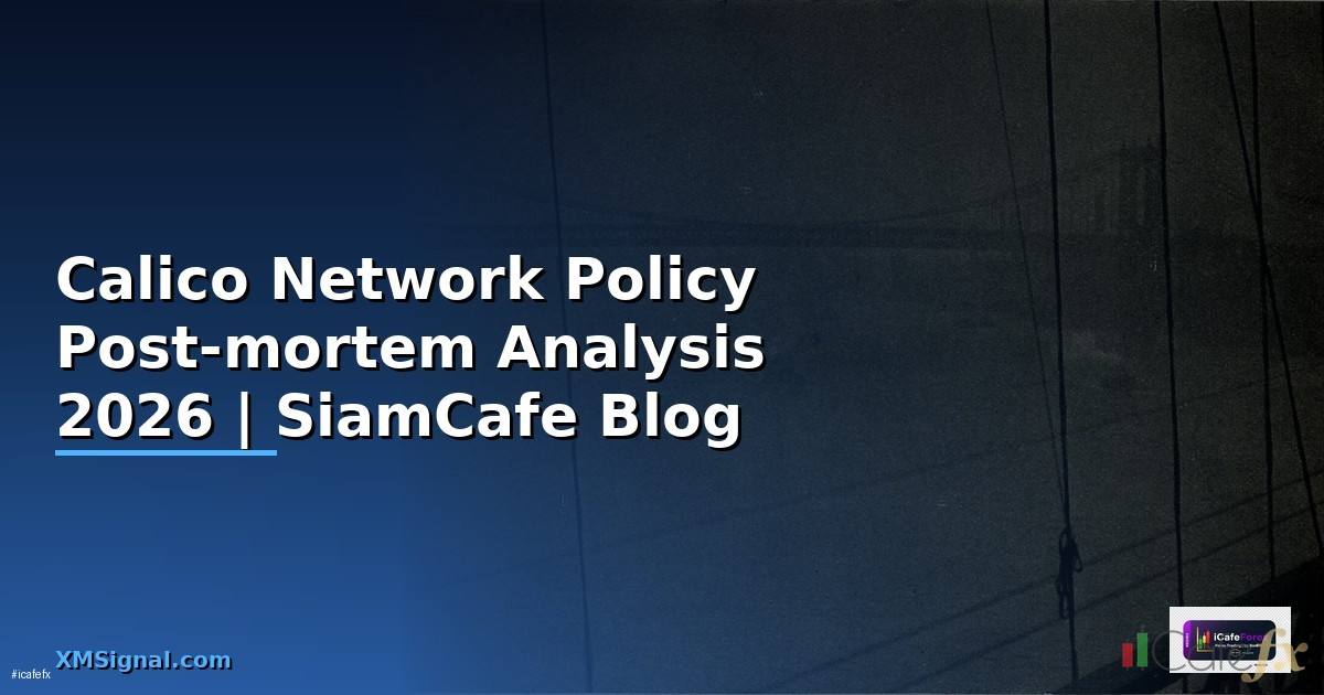 Calico Network Policy Post-mortem Analysis