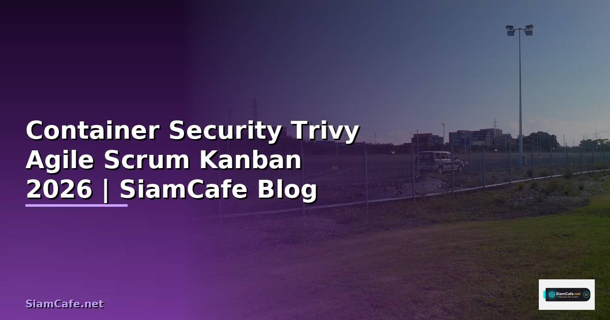 Container Security Trivy Agile Scrum Kanban — คู่มือฉบับสมบูรณ์ 2026
