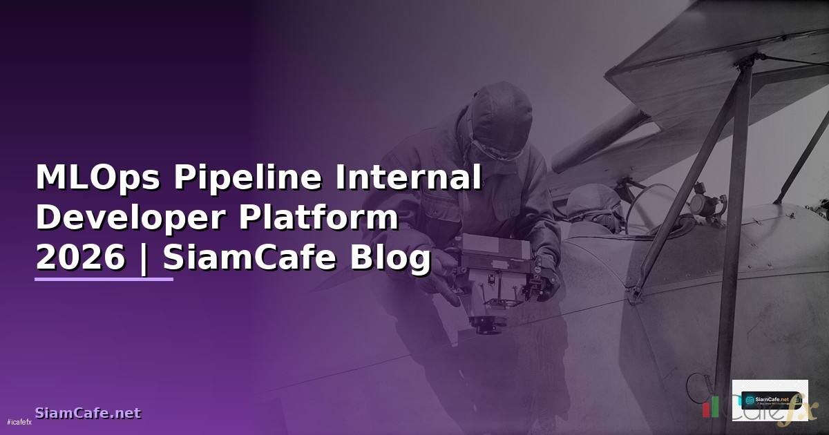 MLOps Pipeline Internal Developer Platform — คู่มือฉบับสมบูรณ์ 2026