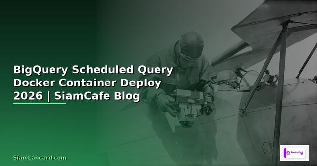 BigQuery Scheduled Query Docker Container Deploy