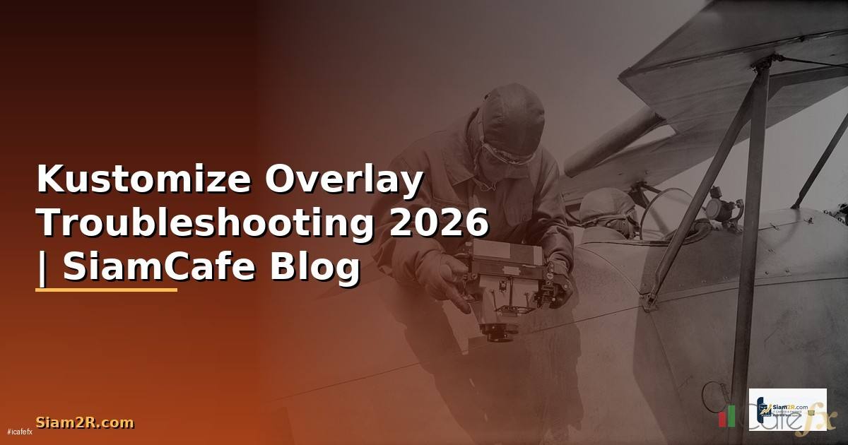 Kustomize Overlay Troubleshooting แก้ปัญหา — ทุกสิ่งที่ต้องรู้ในปี 2026