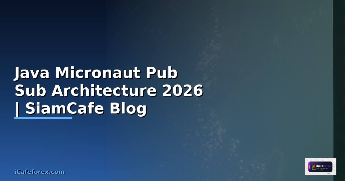 Java Micronaut Pub Sub Architecture — คู่มือฉบับสมบูรณ์ 2026