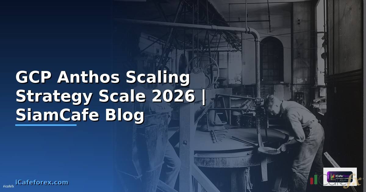GCP Anthos Scaling Strategy วิธี Scale
