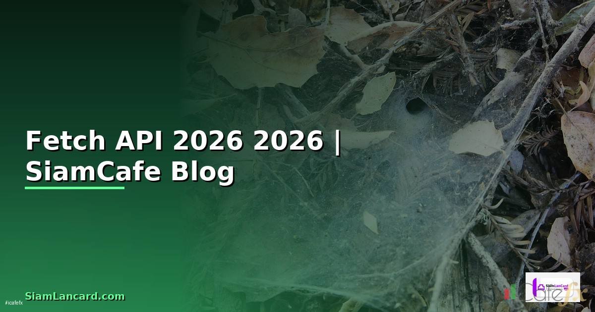 Fetch API คืออะไร — คู่มือโปรแกรมมิ่ง 2026
