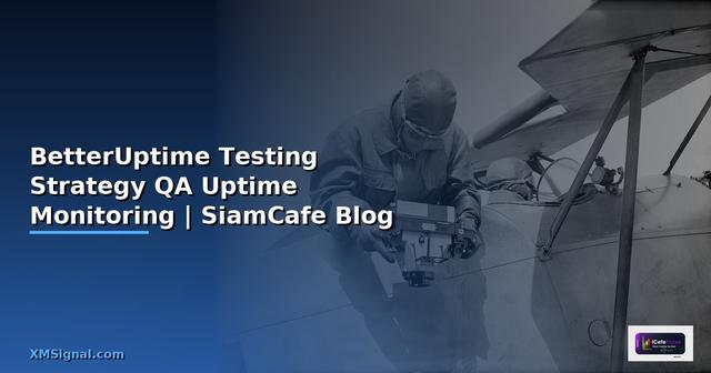 BetterUptime Testing Strategy QA — กลยุทธ์ทดสอบ