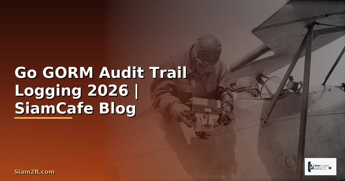 Go GORM Audit Trail Logging — คู่มือฉบับสมบูรณ์ 2026