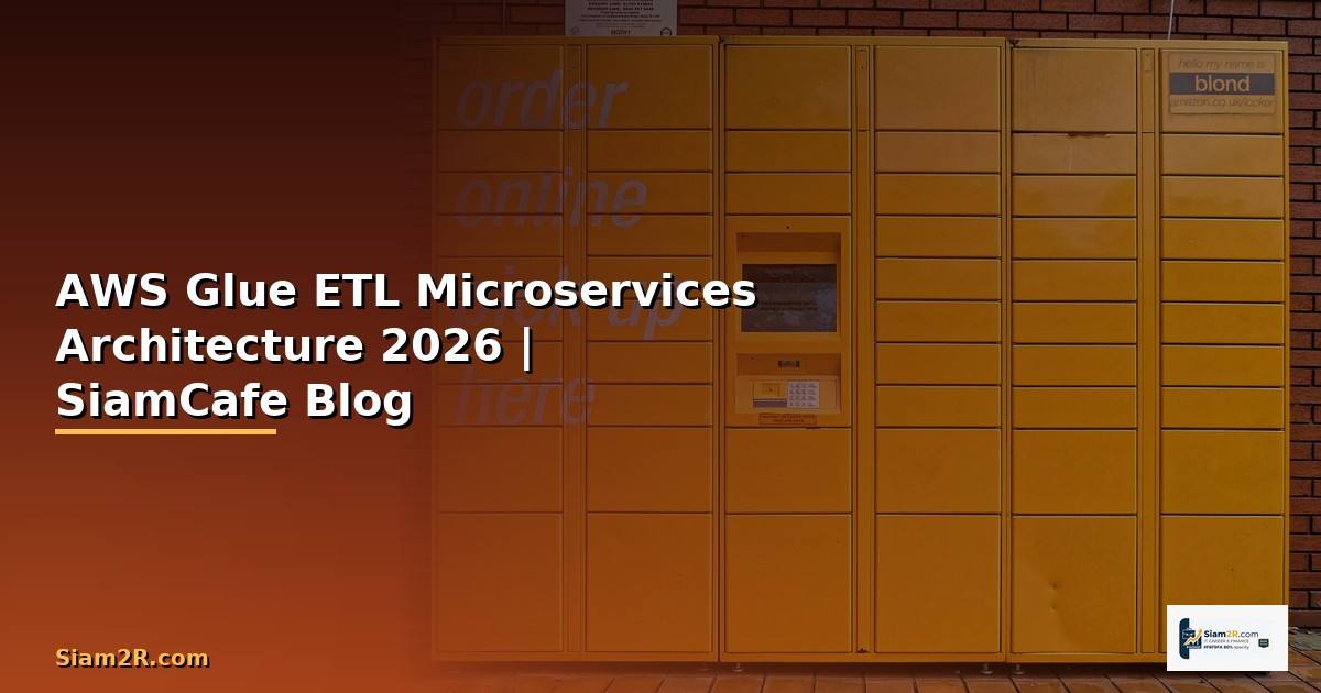 AWS Glue ETL Microservices Architecture — คู่มือฉบับสมบูรณ์ 2026
