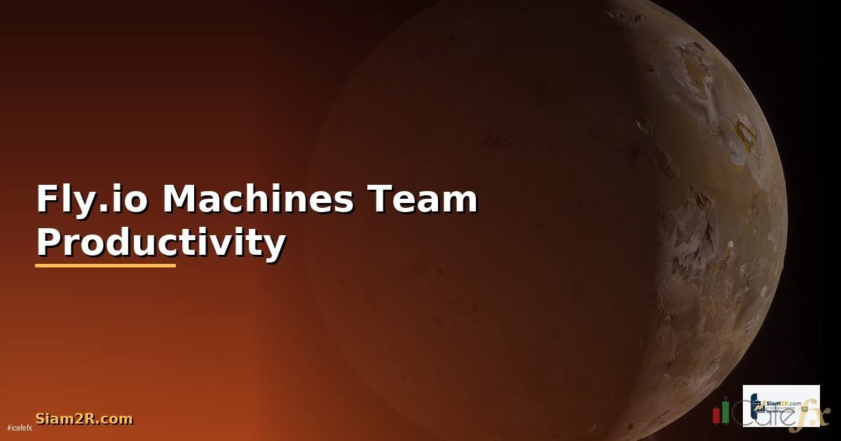 Fly.io Machines Team Productivity — วิธีตั้งค่าและใช้งานจริงพร้อมตัวอย่าง
