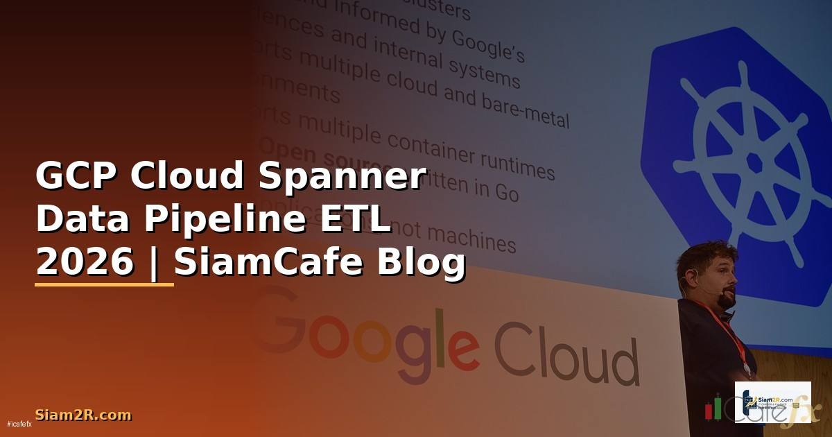 GCP Cloud Spanner Data Pipeline ETL — คู่มือฉบับสมบูรณ์ 2026