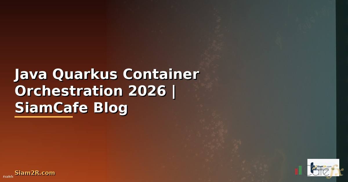 Java Quarkus Container Orchestration — คู่มือฉบับสมบูรณ์ 2026