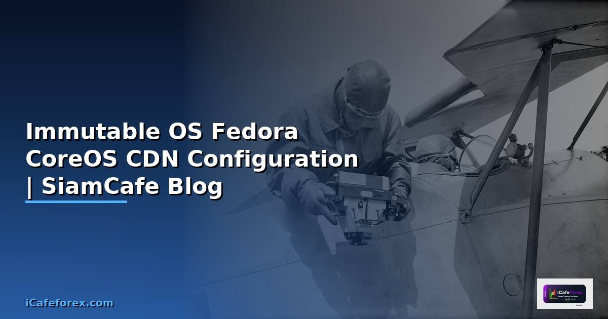 Immutable OS Fedora CoreOS CDN Configuration