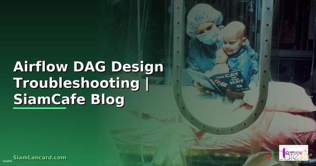 Airflow DAG Design Troubleshooting แก้ปัญหา