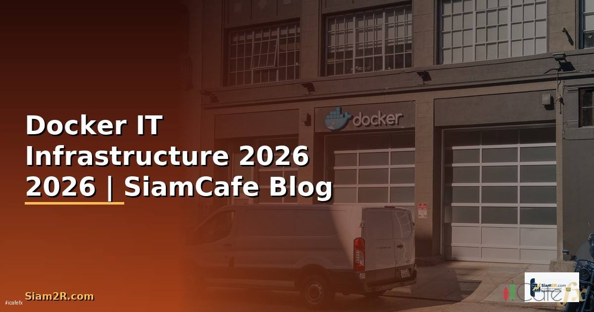 Docker คืออะไร — คู่มือ IT Infrastructure 2026