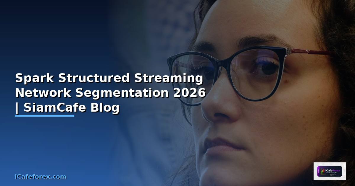 Spark Structured Streaming Network Segmentation — คู่มือฉบับสมบูรณ์ 2026