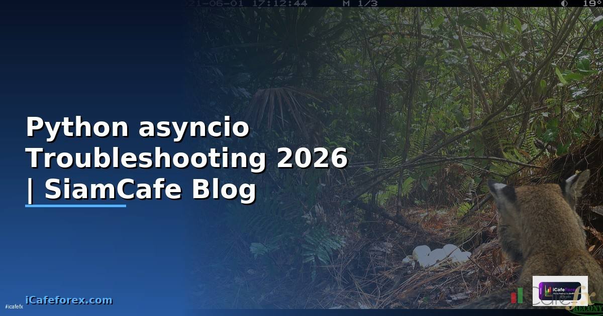 Python asyncio Troubleshooting แก้ปัญหา — คู่มือฉบับสมบูรณ์ 2026