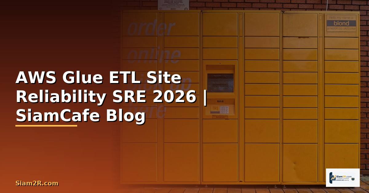 AWS Glue ETL Site Reliability SRE — คู่มือฉบับสมบูรณ์ 2026