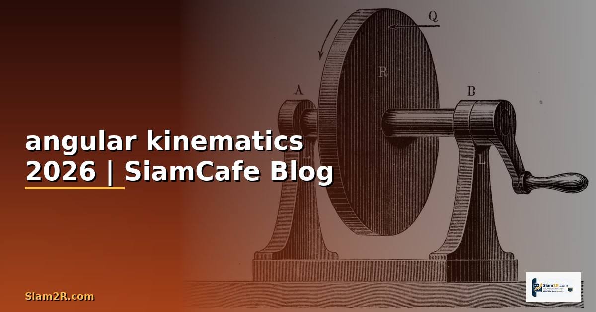 angular kinematics คือ — คู่มือฉบับสมบูรณ์ 2026