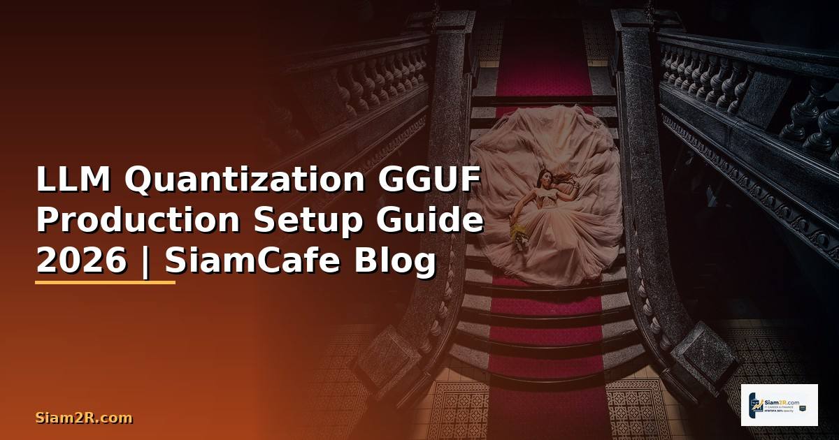 LLM Quantization GGUF Production Setup Guide