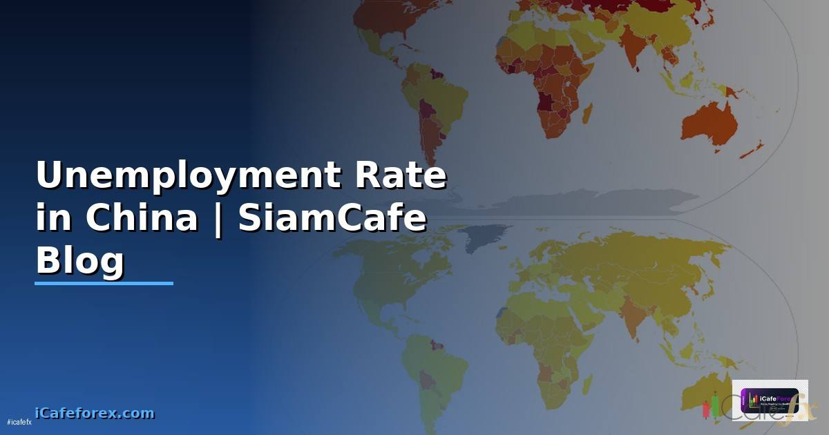 Unemployment Rate in China  วิเคราะห์อตราวางงานจนและผลกระทบเศรษฐกจโลก