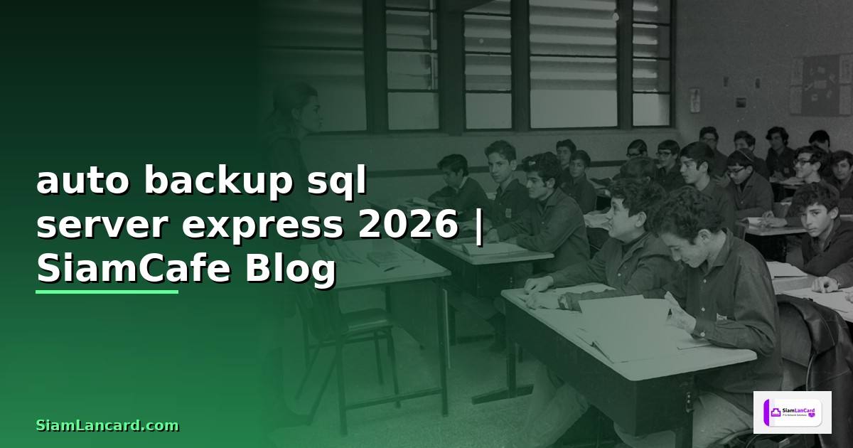 auto backup sql server express — คู่มือฉบับสมบูรณ์ 2026