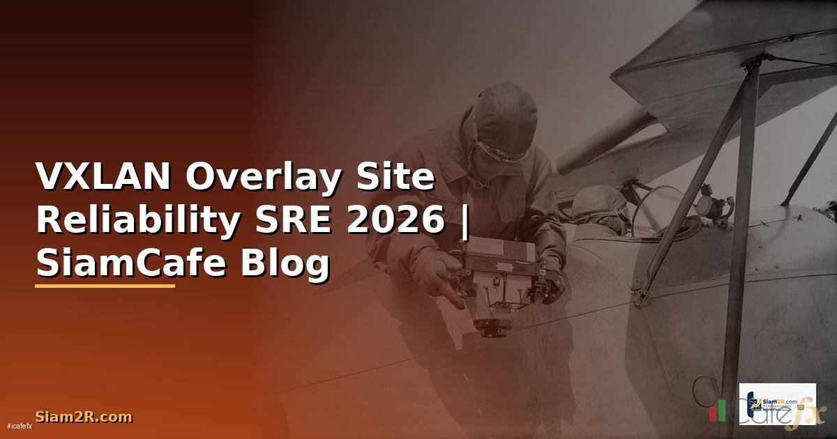 VXLAN Overlay Site Reliability SRE