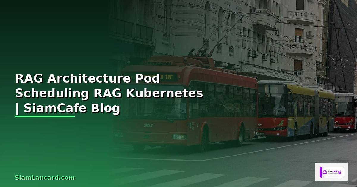 RAG Architecture Pod Scheduling — ออกแบบ RAG บน
