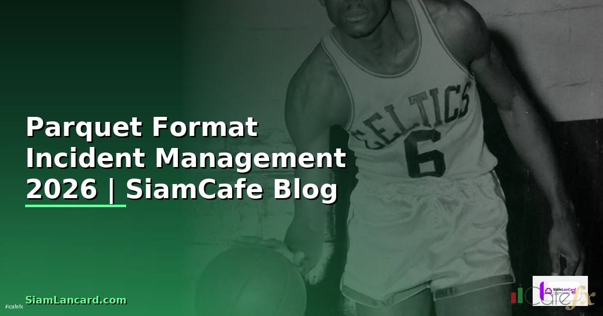 Parquet Format Incident Management — คู่มือฉบับสมบูรณ์ 2026