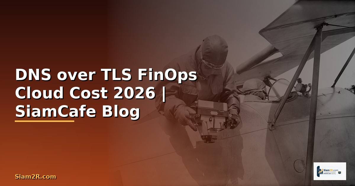 DNS over TLS FinOps Cloud Cost — คู่มือฉบับสมบูรณ์ 2026