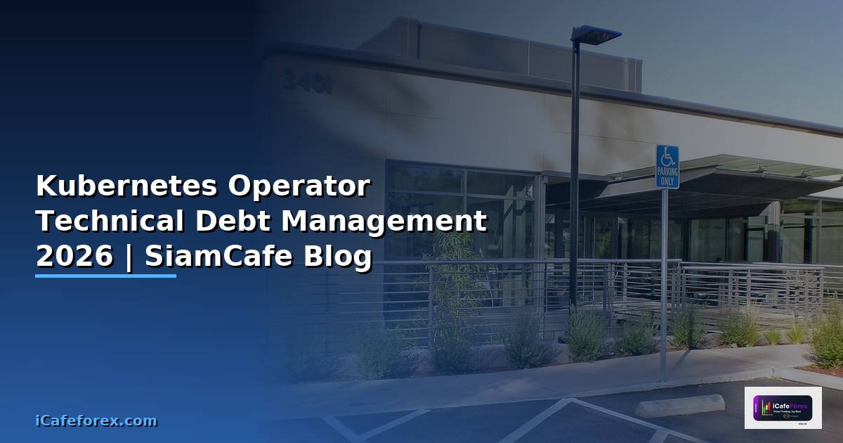 Kubernetes Operator Technical Debt Management — คู่มือฉบับสมบูรณ์ 2026