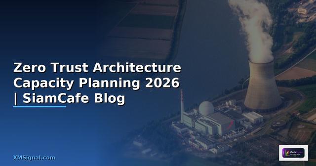 Zero Trust Architecture Capacity Planning — คู่มือฉบับสมบูรณ์ 2026